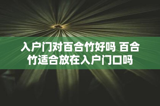 入户门对百合竹好吗 百合竹适合放在入户门口吗