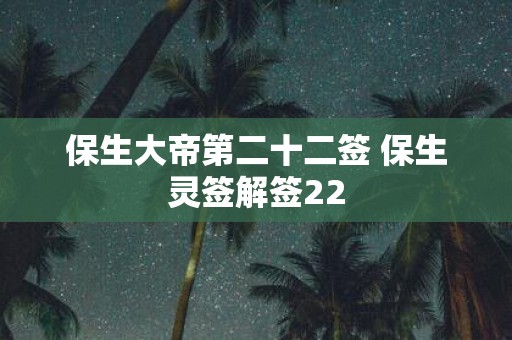 保生大帝第二十二签 保生灵签解签22