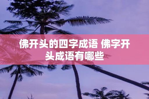 佛开头的四字成语 佛字开头成语有哪些