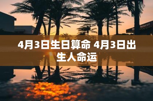 4月3日生日算命 4月3日出生人命运