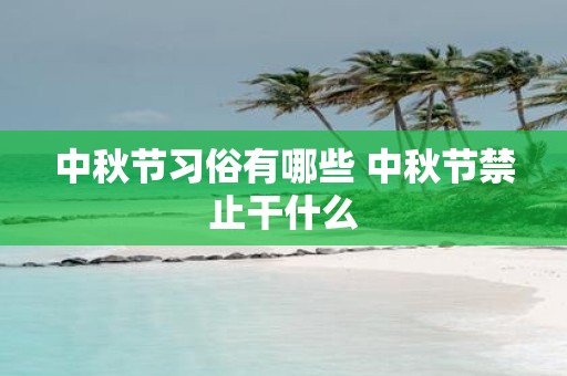 中秋节习俗有哪些 中秋节禁止干什么
