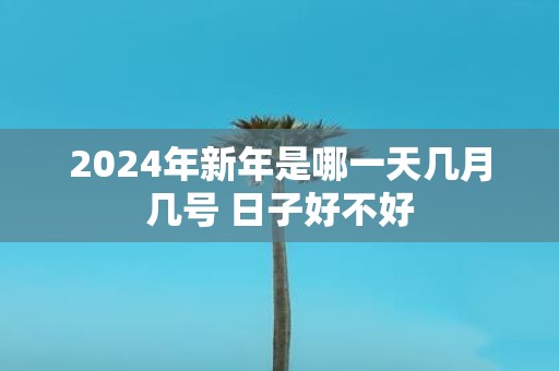 2025年新年是哪一天几月几号 日子好不好