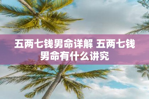 五两七钱男命详解 五两七钱男命有什么讲究
