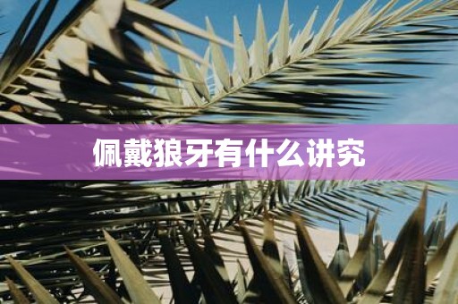 佩戴狼牙有什么讲究