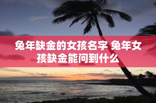 蛇年缺金的女孩名字 蛇年女孩缺金能问到什么