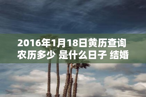 2016年1月18日黄历查询 农历多少 是什么日子 结婚吉时