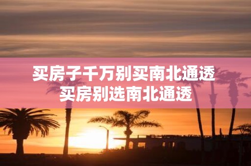 买房子千万别买南北通透 买房别选南北通透