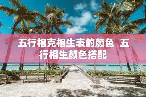 五行相克相生表的颜色 五行相生颜色搭配