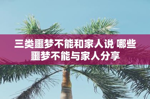 三类噩梦不能和家人说 哪些噩梦不能与家人分享