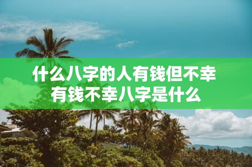 什么八字的人有钱但不幸 有钱不幸八字是什么