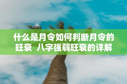 什么是月令如何判断月令的旺衰 八字强弱旺衰的详解