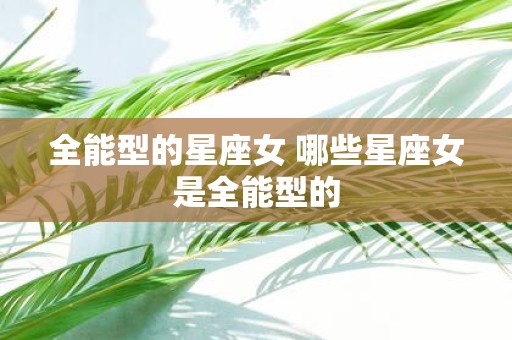 全能型的星座女 哪些星座女是全能型的