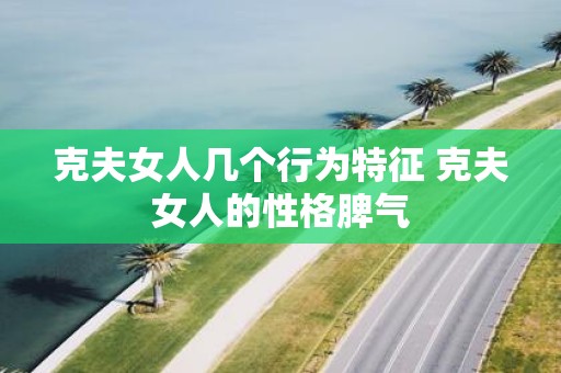 克夫女人几个行为特征 克夫女人的性格脾气