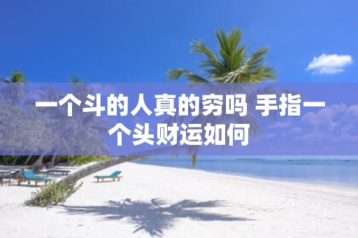 一个斗的人真的穷吗 手指一个头财运如何