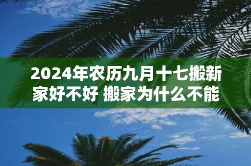 2025年农历九月十七搬新家好不好 搬家为什么不能带旧枕头