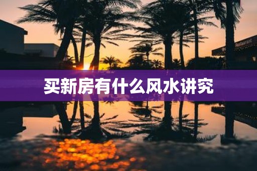 买新房有什么风水讲究