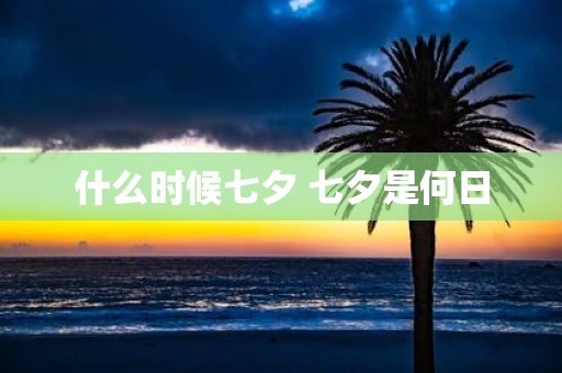 什么时候七夕 七夕是何日