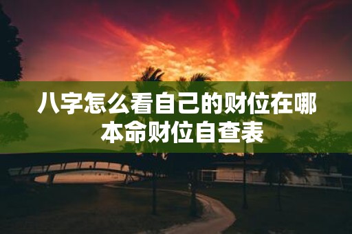 八字怎么看自己的财位在哪 本命财位自查表