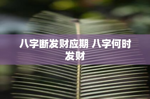 八字断发财应期 八字何时发财