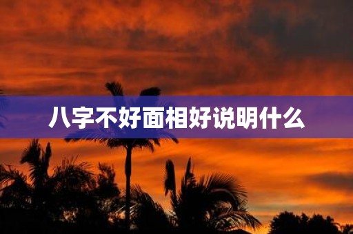 八字不好面相好说明什么