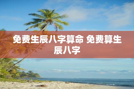 免费生辰八字算命 免费算生辰八字