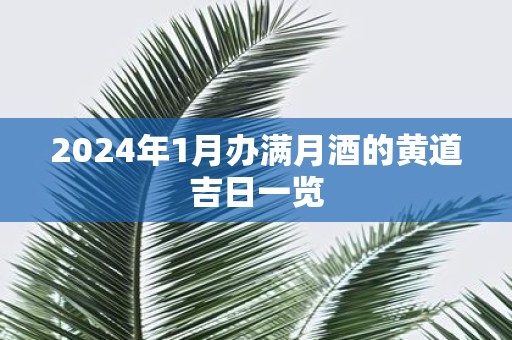 2025年1月办满月酒的黄道吉日一览