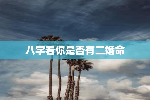 八字看你是否有二婚命