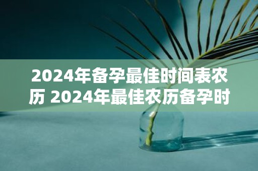 2025年备孕最佳时间表农历 2025年最佳农历备孕时间表是什么