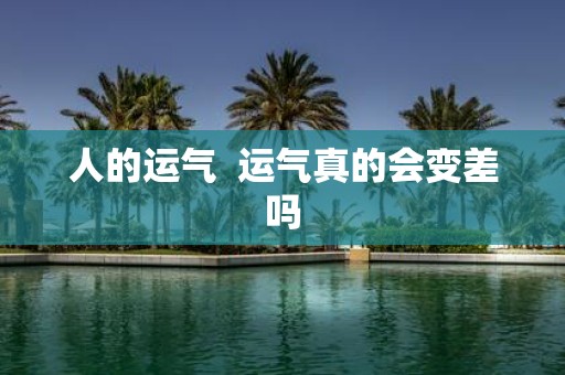 人的运气 运气真的会变差吗