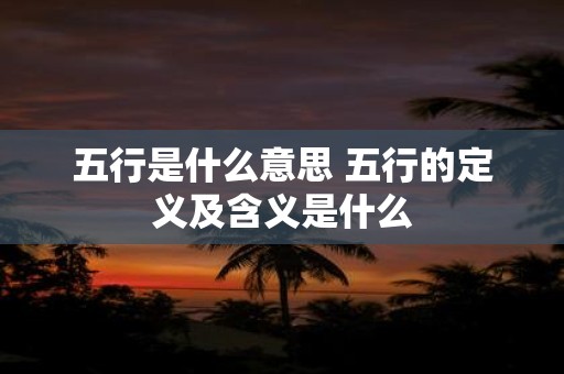 五行是什么意思 五行的定义及含义是什么