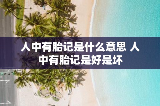 人中有胎记是什么意思 人中有胎记是好是坏