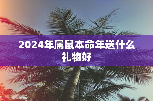 2025年属鼠本命年送什么礼物好