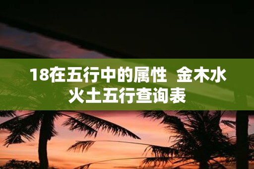 18在五行中的属性 金木水火土五行查询表