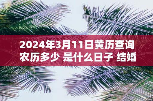 2025年3月11日黄历查询 农历多少 是什么日子 结婚吉时