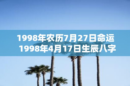 1998年农历7月27日命运 1998年4月17日生辰八字