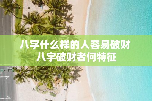 八字什么样的人容易破财 八字破财者何特征