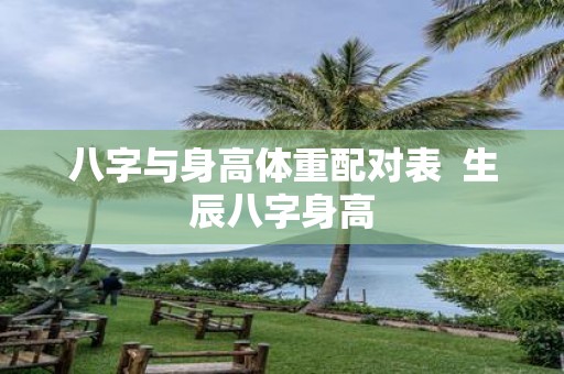 八字与身高体重配对表 生辰八字身高