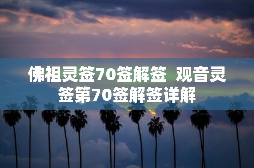 佛祖灵签70签解签 观音灵签第70签解签详解