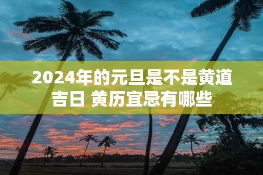 2025年的元旦是不是黄道吉日 黄历宜忌有哪些