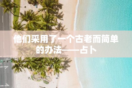 他们采用了一个古老而简单的办法——占卜