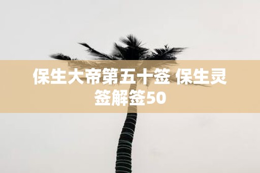 保生大帝第五十签 保生灵签解签50