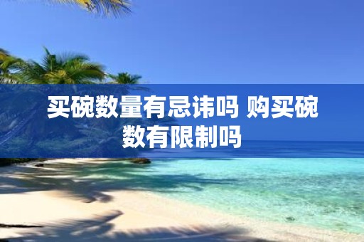 买碗数量有忌讳吗 购买碗数有限制吗