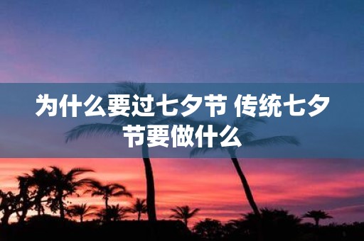 为什么要过七夕节 传统七夕节要做什么