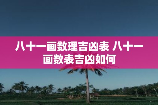 八十一画数理吉凶表 八十一画数表吉凶如何