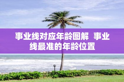 事业线对应年龄图解 事业线最准的年龄位置