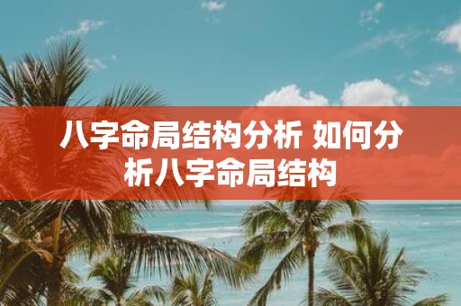 八字命局结构分析 如何分析八字命局结构