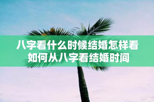 八字看什么时候结婚怎样看 如何从八字看结婚时间