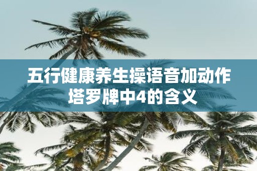 五行健康养生操语音加动作 塔罗牌中4的含义