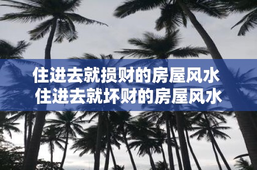 住进去就损财的房屋风水 住进去就坏财的房屋风水