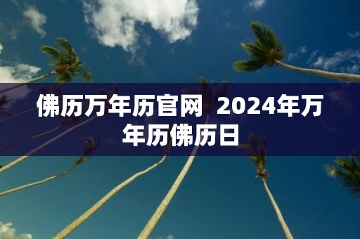 佛历万年历官网 2025年万年历佛历日